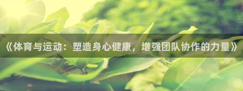 MK体育官网下载平台注册要钱吗是真的吗：《体育与运动：塑造身