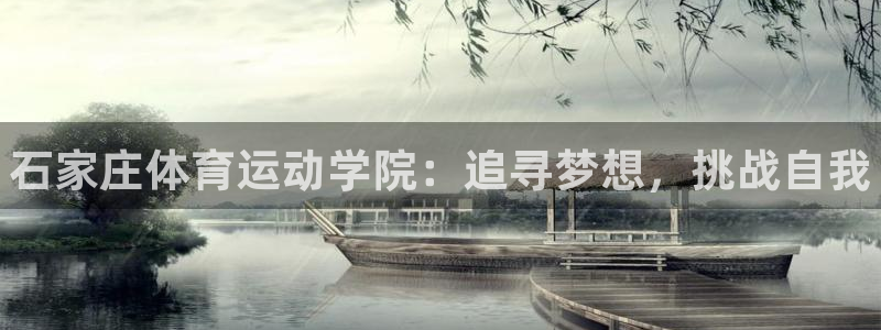 MK体育官方正版app集团简介：石家庄体育运动学院：追寻梦想